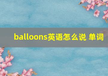 balloons英语怎么说 单词